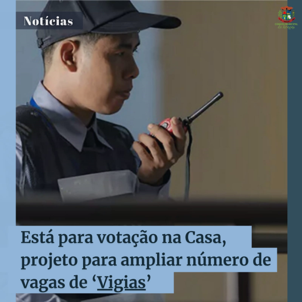 Está para votação na Casa, projeto para ampliar número de vagas para ‘Vigias’